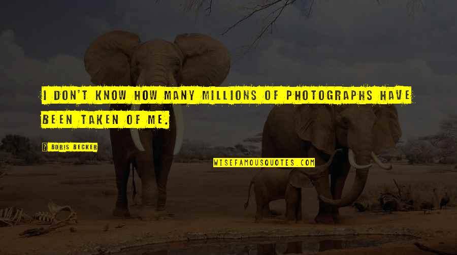 Funny Dollar Bill Quotes By Boris Becker: I don't know how many millions of photographs Funny Dollar Bill Quotes By Boris Becker: I don't know how many millions of photographs