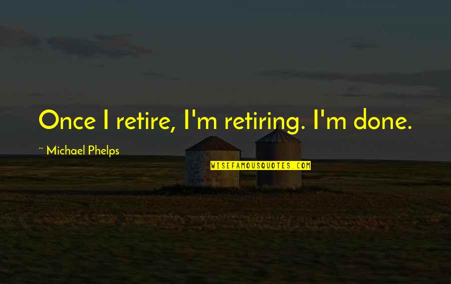 Funny Dollar Bill Quotes By Michael Phelps: Once I retire, I'm retiring. I'm done.