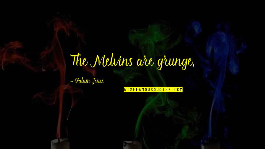 Funny Donations Quotes By Adam Jones: The Melvins are grunge. Funny Donations Quotes By Adam Jones: The Melvins are grunge.