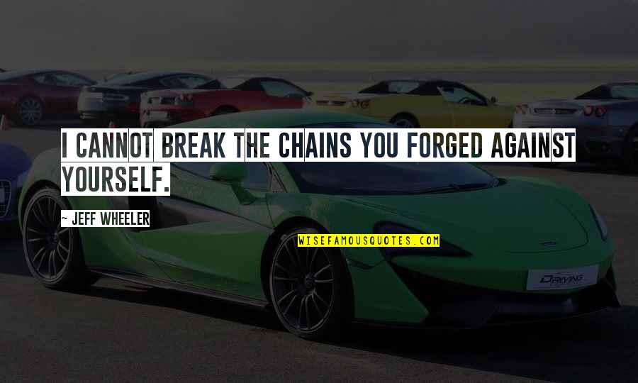 Funny Donations Quotes By Jeff Wheeler: I cannot break the chains you forged against