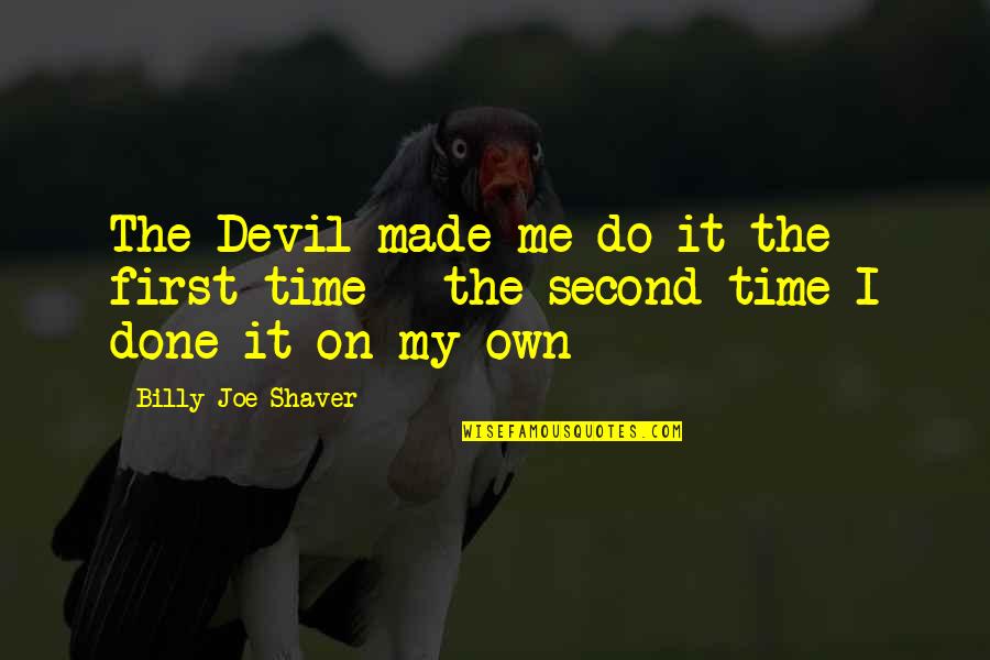 Funny Done With You Quotes By Billy Joe Shaver: The Devil made me do it the first