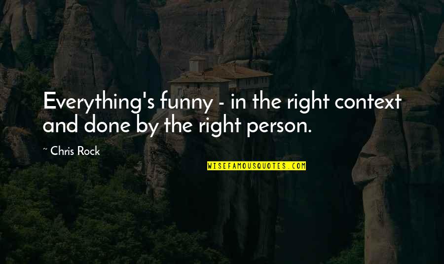Funny Done With You Quotes By Chris Rock: Everything's funny - in the right context and
