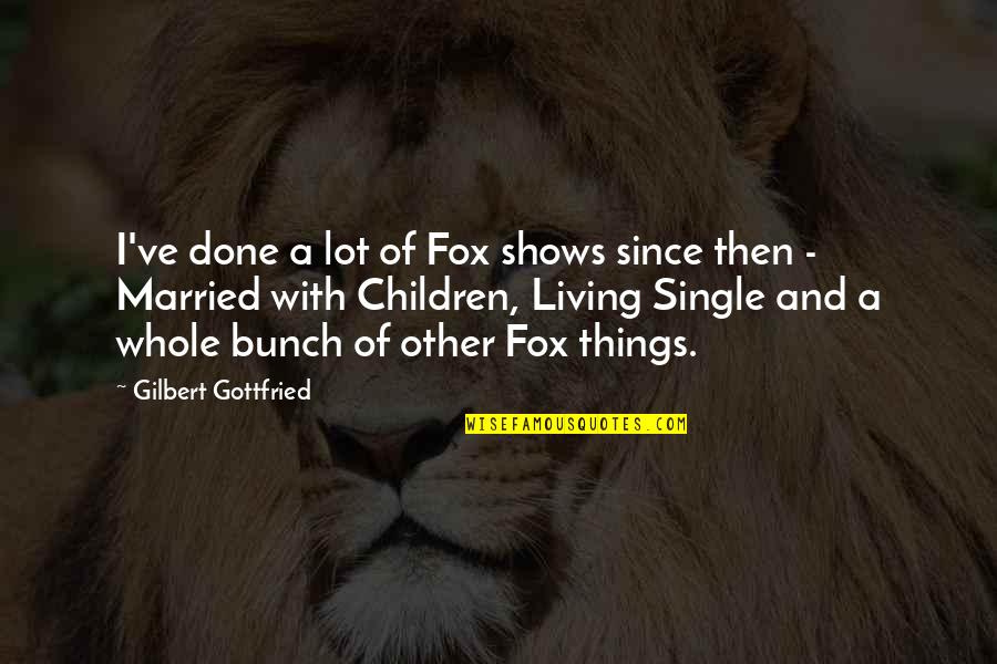 Funny Done With You Quotes By Gilbert Gottfried: I've done a lot of Fox shows since
