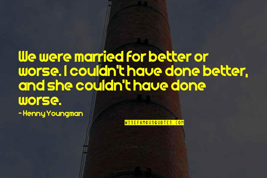 Funny Done With You Quotes By Henny Youngman: We were married for better or worse. I