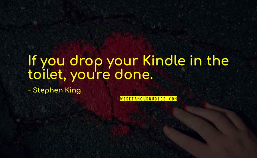 Funny Done With You Quotes By Stephen King: If you drop your Kindle in the toilet,