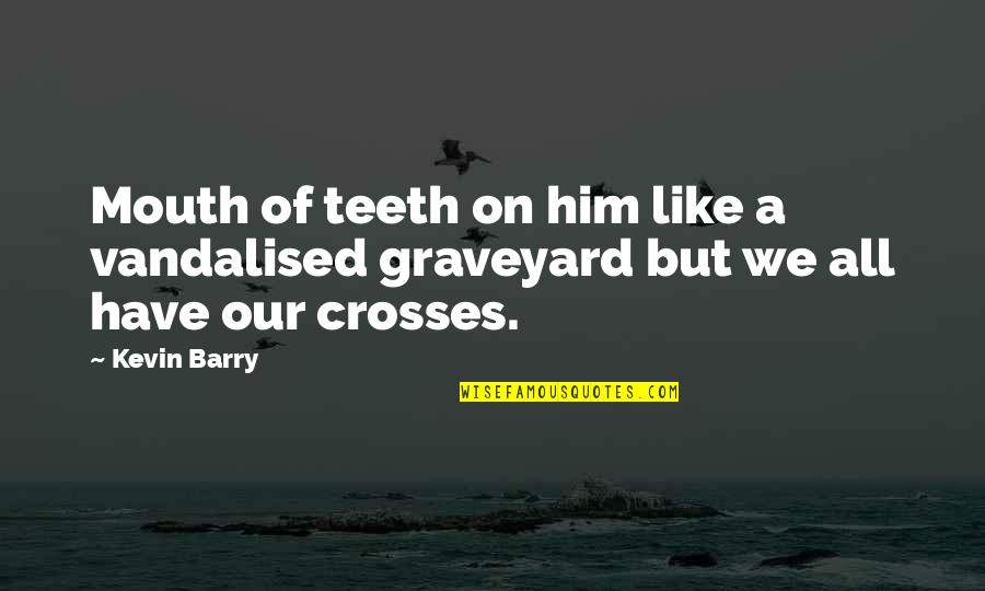 Funny Donnie Azoff Quotes By Kevin Barry: Mouth of teeth on him like a vandalised