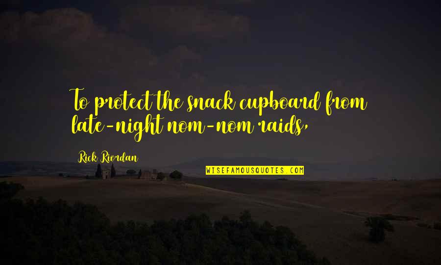 Funny Donnie Azoff Quotes By Rick Riordan: To protect the snack cupboard from late-night nom-nom Funny Donnie Azoff Quotes By Rick Riordan: To protect the snack cupboard from late-night nom-nom