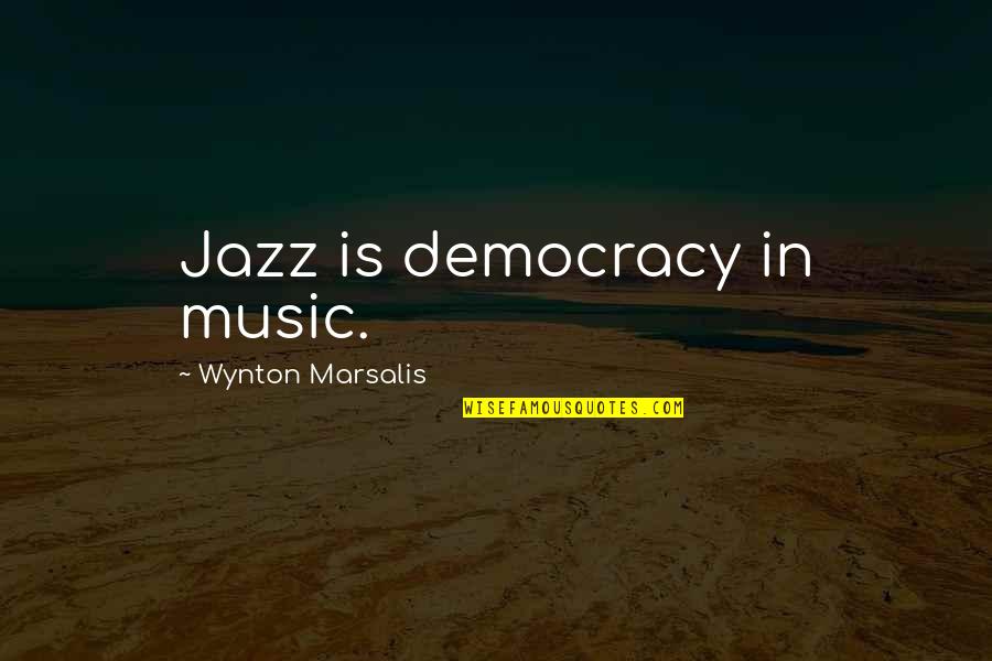Funny Don't Miss Me Quotes By Wynton Marsalis: Jazz is democracy in music.