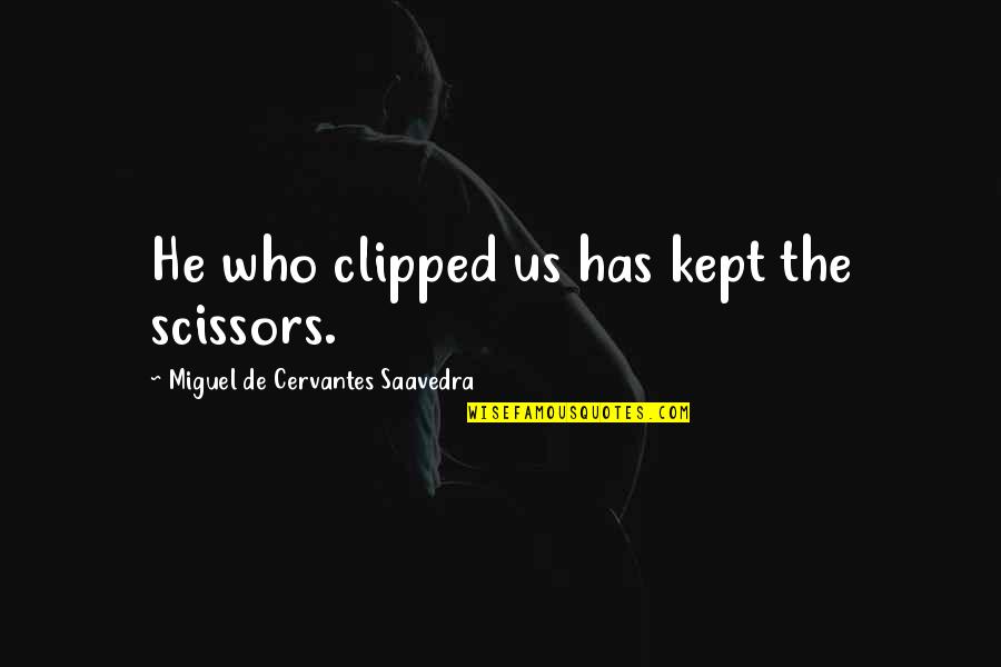 Funny Dont Stress Quotes By Miguel De Cervantes Saavedra: He who clipped us has kept the scissors.
