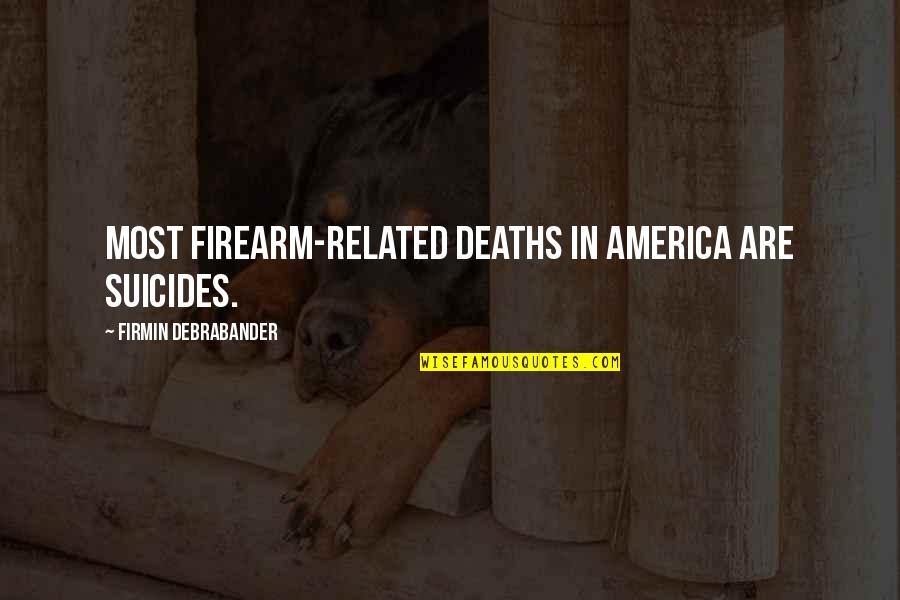 Funny Doomsday Quotes By Firmin Debrabander: Most firearm-related deaths in America are suicides.