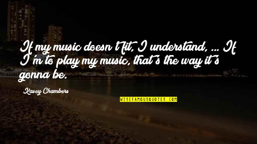 Funny Doormat Quotes By Kasey Chambers: If my music doesn't fit, I understand, ... Funny Doormat Quotes By Kasey Chambers: If my music doesn't fit, I understand, ...