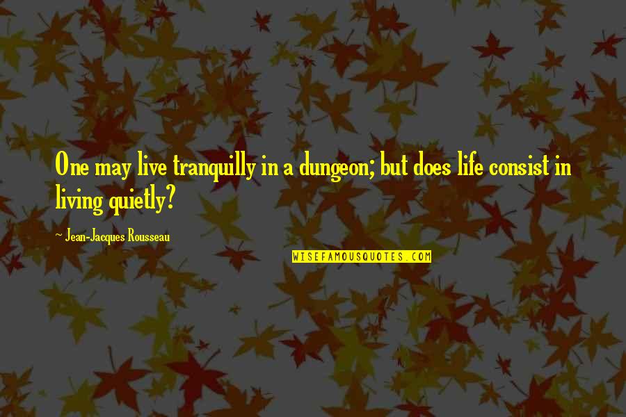 Funny Dorky Love Quotes By Jean-Jacques Rousseau: One may live tranquilly in a dungeon; but