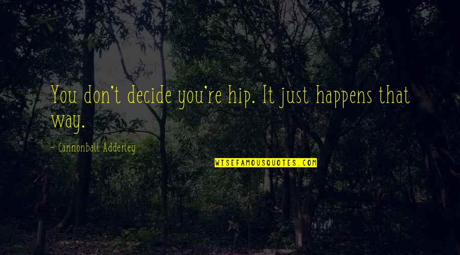 Funny Dorm Life Quotes By Cannonball Adderley: You don't decide you're hip. It just happens Funny Dorm Life Quotes By Cannonball Adderley: You don't decide you're hip. It just happens
