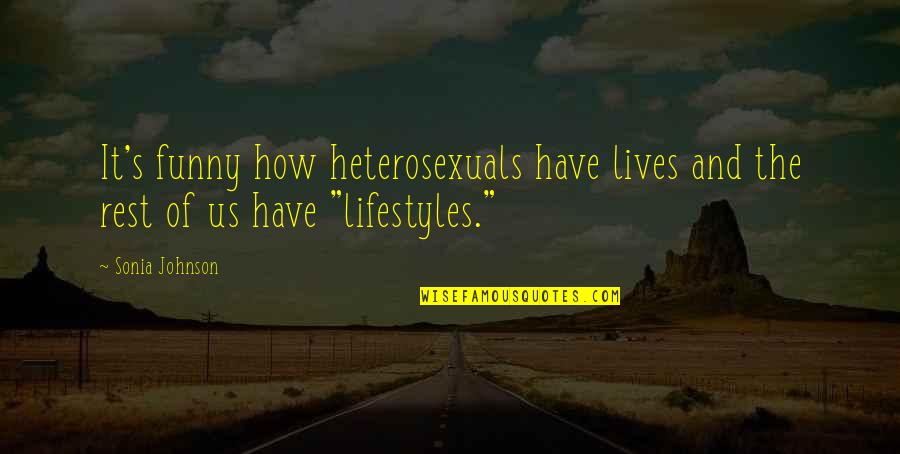 Funny Dorm Life Quotes By Sonia Johnson: It's funny how heterosexuals have lives and the