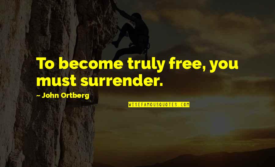 Funny Dorm Room Quotes By John Ortberg: To become truly free, you must surrender.