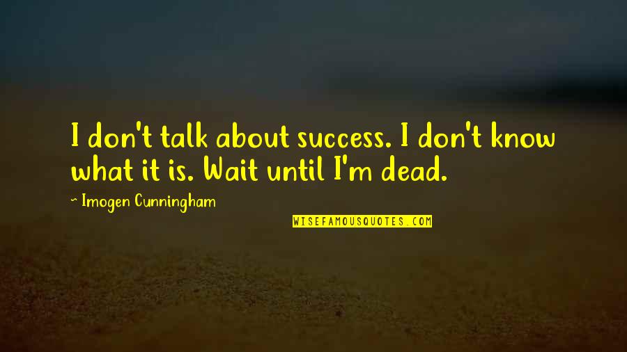 Funny Dota Hero Quotes By Imogen Cunningham: I don't talk about success. I don't know