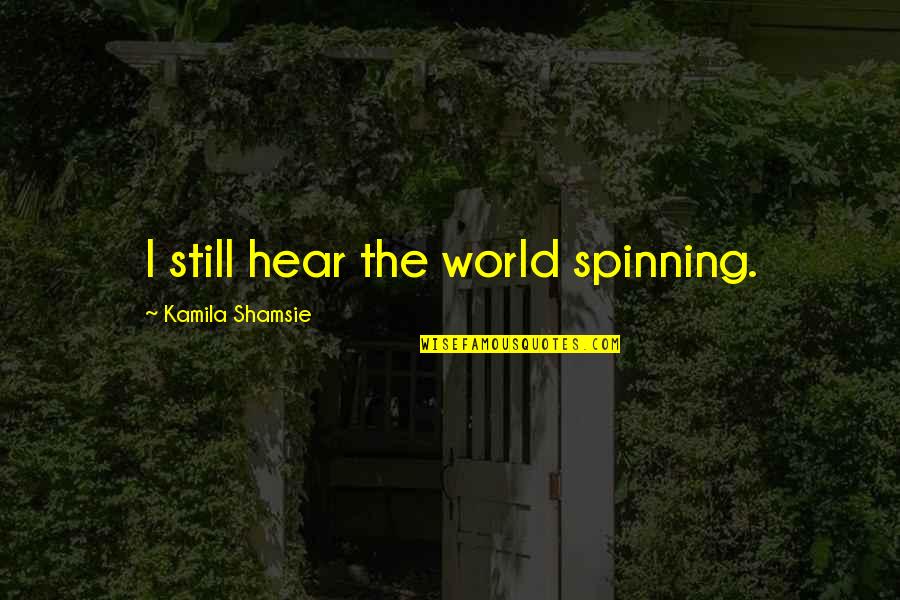 Funny Double Chin Quotes By Kamila Shamsie: I still hear the world spinning.