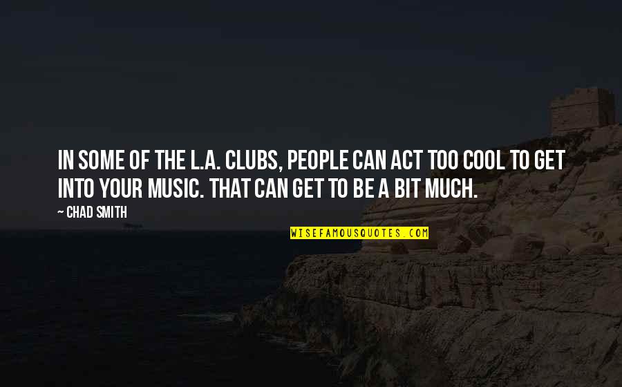 Funny Double Life Quotes By Chad Smith: In some of the L.A. clubs, people can Funny Double Life Quotes By Chad Smith: In some of the L.A. clubs, people can