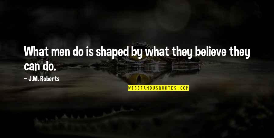 Funny Double Life Quotes By J.M. Roberts: What men do is shaped by what they Funny Double Life Quotes By J.M. Roberts: What men do is shaped by what they