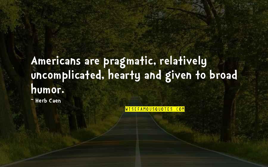 Funny Double Rainbow Quotes By Herb Caen: Americans are pragmatic, relatively uncomplicated, hearty and given