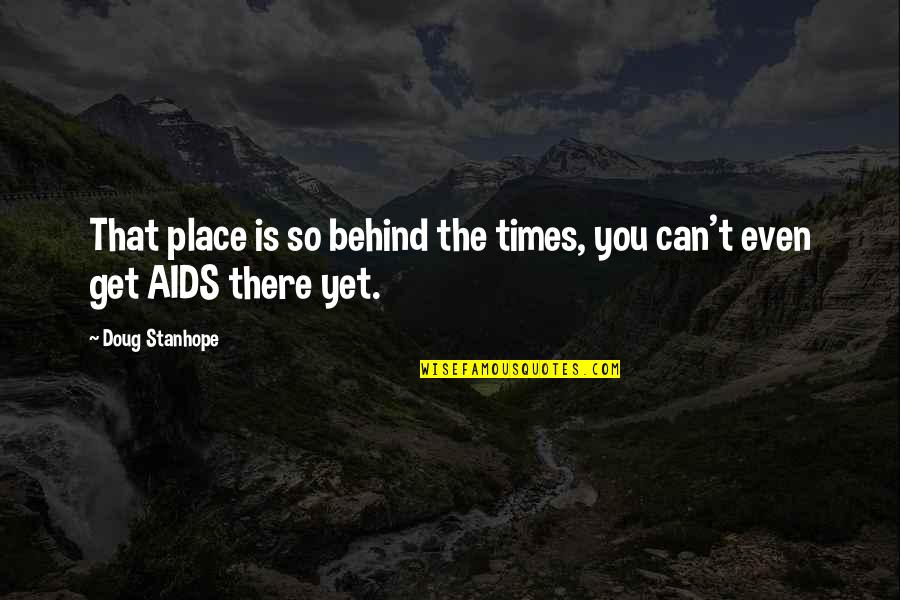 Funny Doug Quotes By Doug Stanhope: That place is so behind the times, you