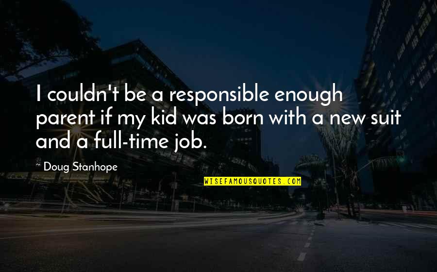 Funny Doug Quotes By Doug Stanhope: I couldn't be a responsible enough parent if