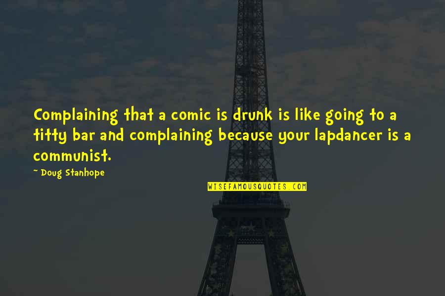 Funny Doug Quotes By Doug Stanhope: Complaining that a comic is drunk is like