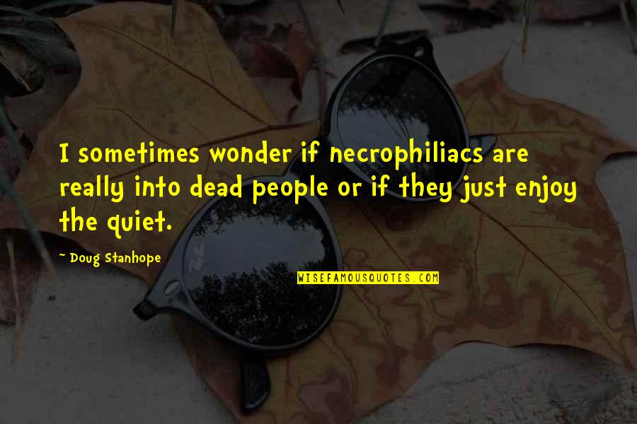 Funny Doug Quotes By Doug Stanhope: I sometimes wonder if necrophiliacs are really into