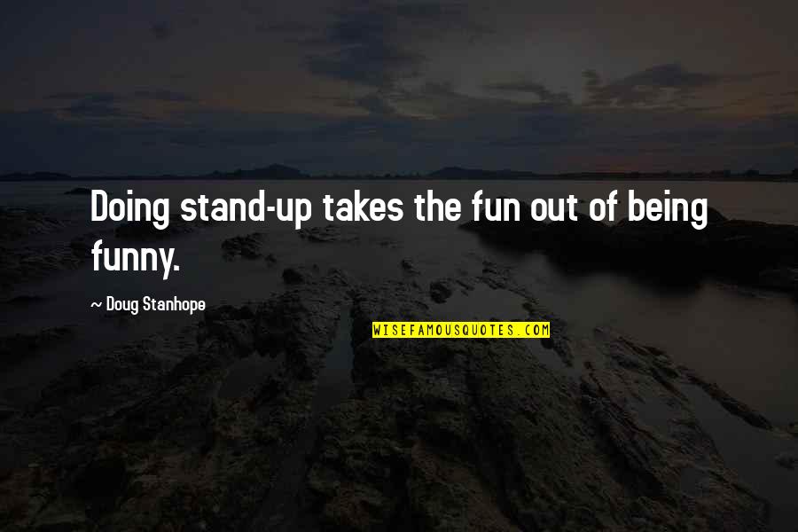 Funny Doug Quotes By Doug Stanhope: Doing stand-up takes the fun out of being