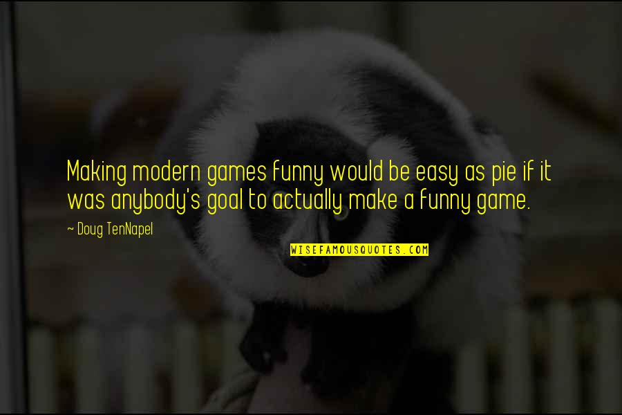 Funny Doug Quotes By Doug TenNapel: Making modern games funny would be easy as