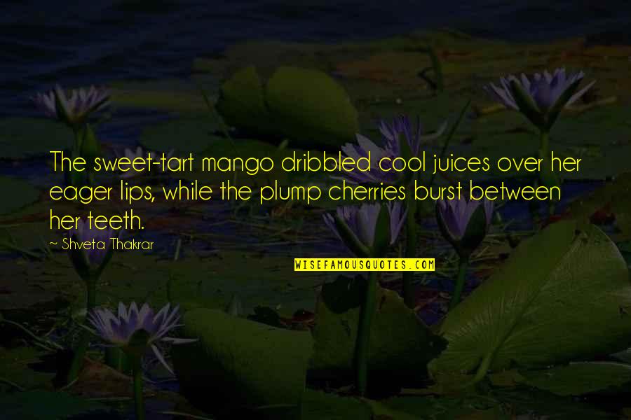 Funny Dove Chocolate Quotes By Shveta Thakrar: The sweet-tart mango dribbled cool juices over her Funny Dove Chocolate Quotes By Shveta Thakrar: The sweet-tart mango dribbled cool juices over her