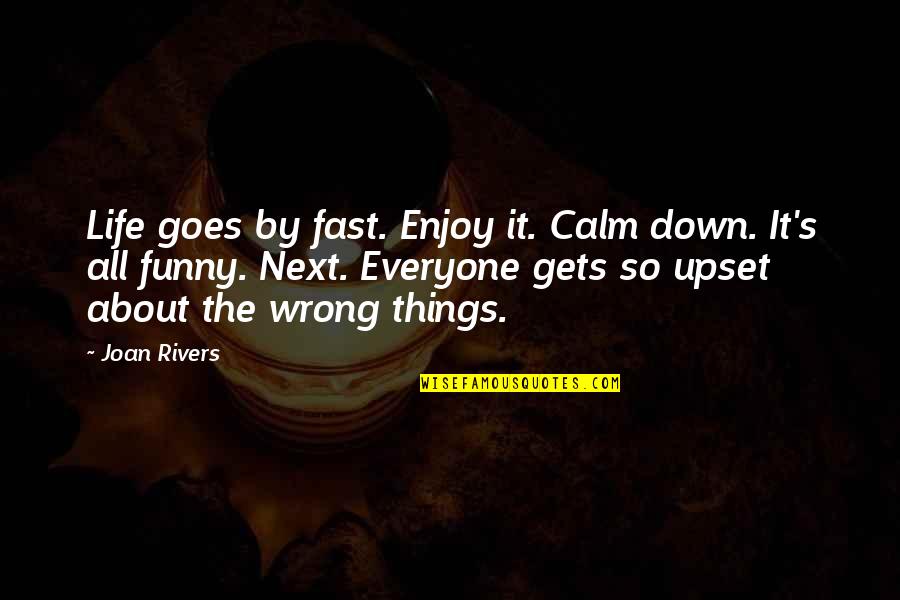 Funny Down And Out Quotes By Joan Rivers: Life goes by fast. Enjoy it. Calm down.