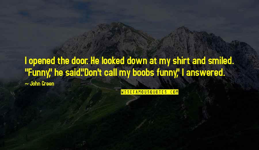 Funny Down And Out Quotes By John Green: I opened the door. He looked down at