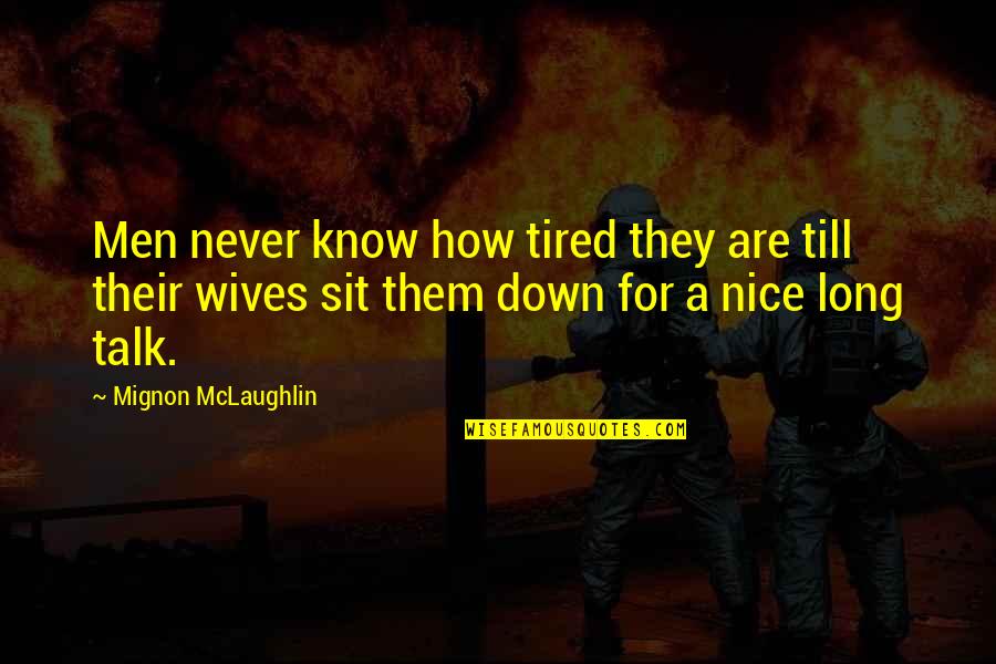 Funny Down And Out Quotes By Mignon McLaughlin: Men never know how tired they are till