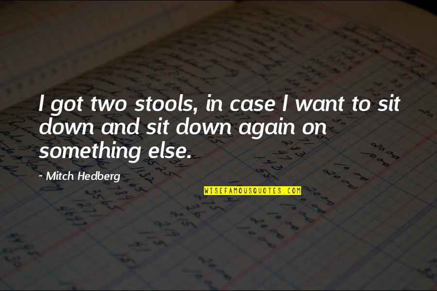 Funny Down And Out Quotes By Mitch Hedberg: I got two stools, in case I want