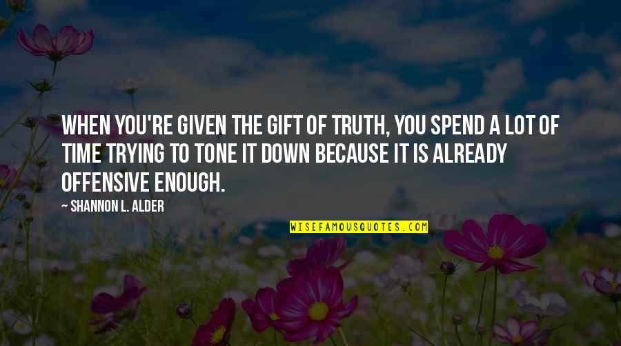 Funny Down And Out Quotes By Shannon L. Alder: When you're given the gift of truth, you