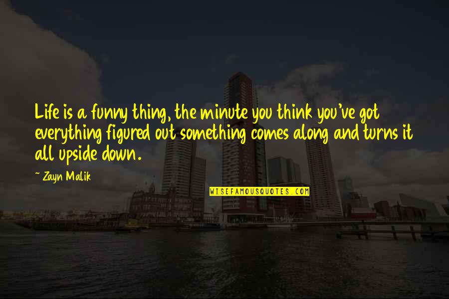 Funny Down And Out Quotes By Zayn Malik: Life is a funny thing, the minute you