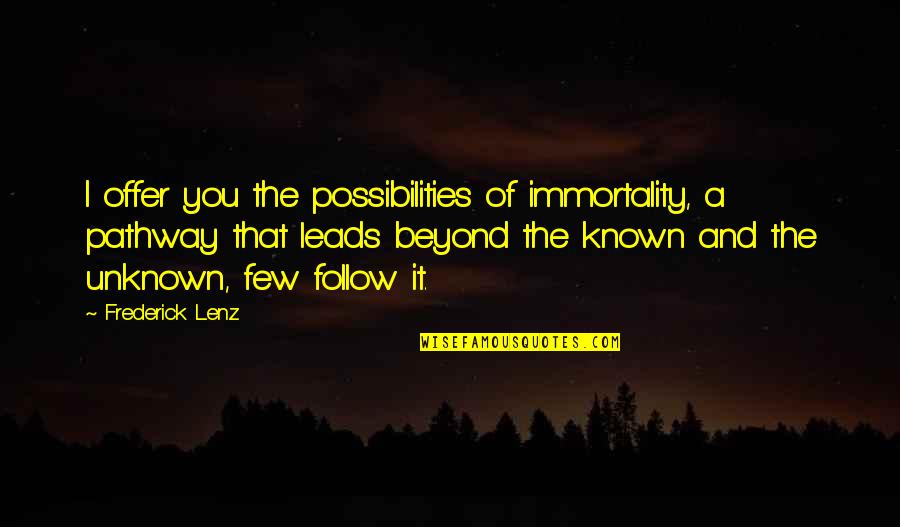 Funny Downhill Biking Quotes By Frederick Lenz: I offer you the possibilities of immortality, a