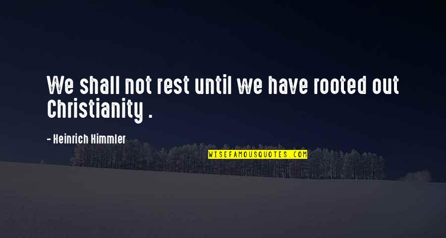 Funny Downsizing Quotes By Heinrich Himmler: We shall not rest until we have rooted