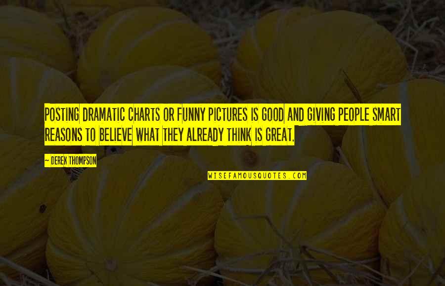 Funny Dramatic Quotes By Derek Thompson: Posting dramatic charts or funny pictures is good