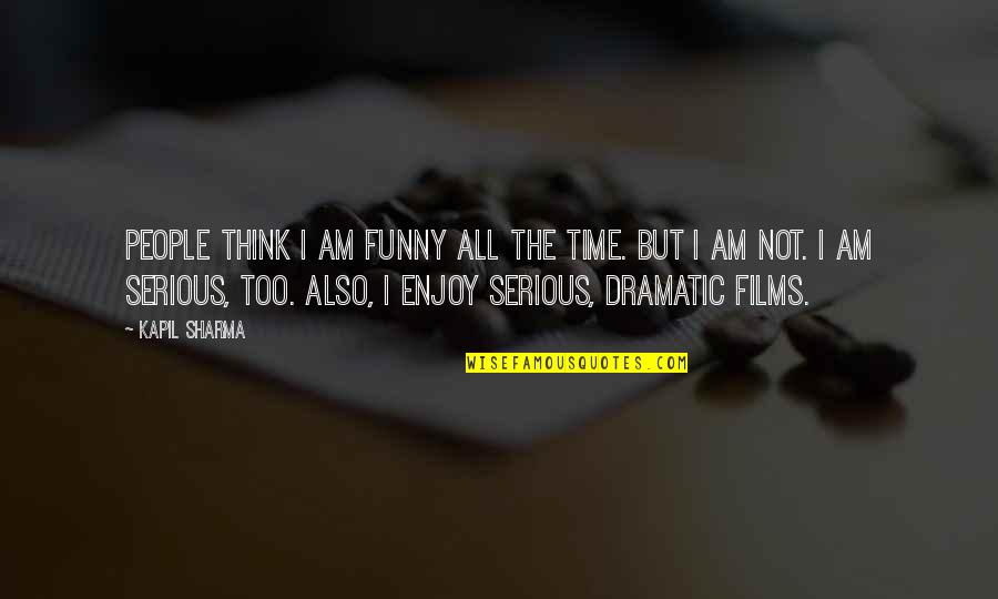 Funny Dramatic Quotes By Kapil Sharma: People think I am funny all the time.
