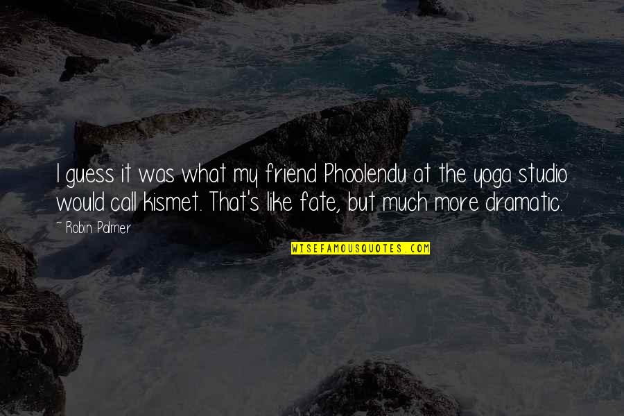 Funny Dramatic Quotes By Robin Palmer: I guess it was what my friend Phoolendu