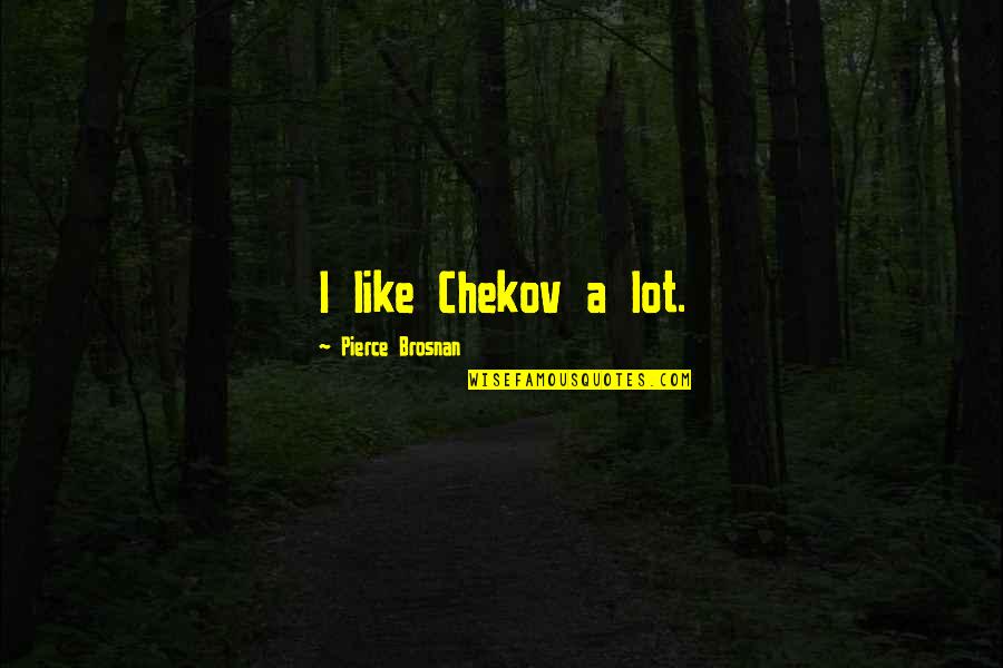 Funny Dreadlock Quotes By Pierce Brosnan: I like Chekov a lot.