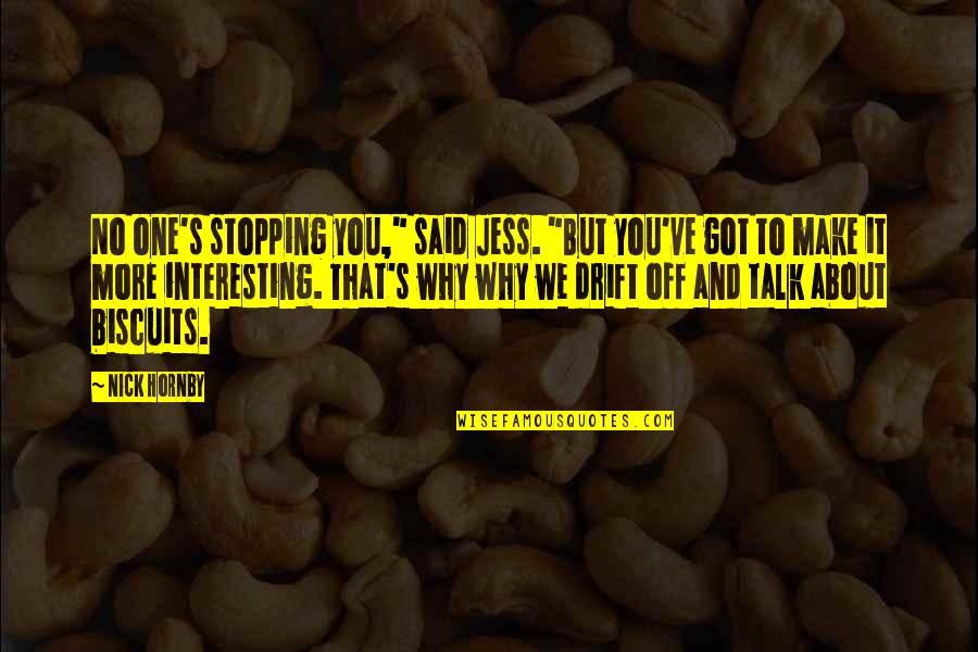 Funny Drift Quotes By Nick Hornby: No one's stopping you," said Jess. "But you've