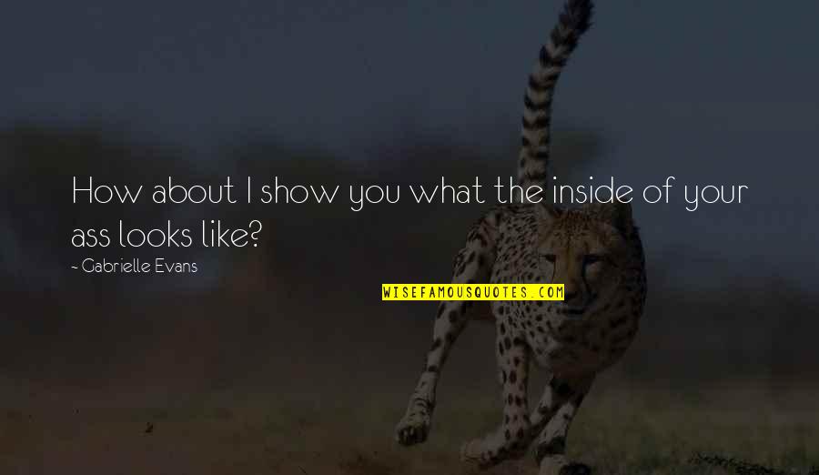 Funny Drinking Margaritas Quotes By Gabrielle Evans: How about I show you what the inside