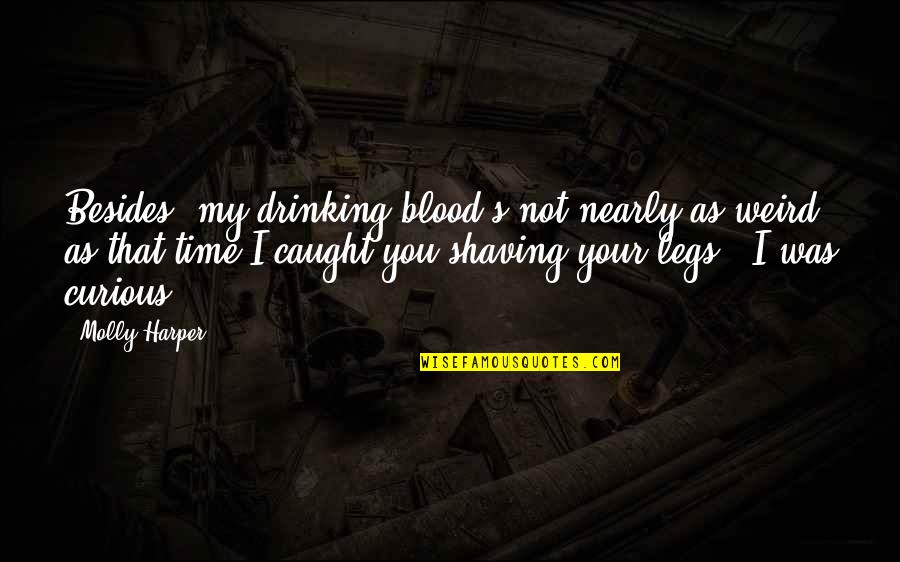 Funny Drinking Quotes By Molly Harper: Besides, my drinking blood's not nearly as weird