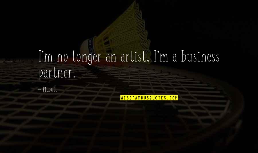 Funny Drinking Quotes By Pitbull: I'm no longer an artist, I'm a business