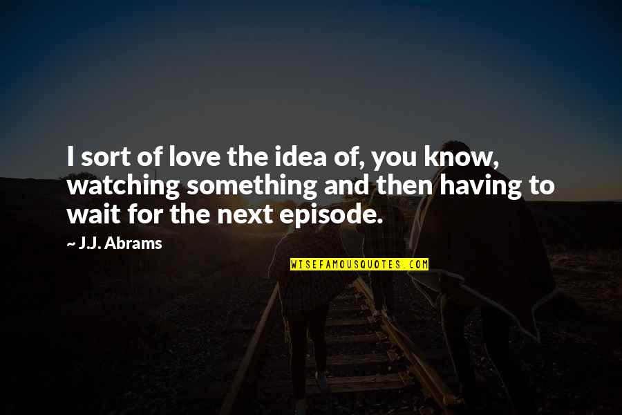 Funny Drinking Tea Quotes By J.J. Abrams: I sort of love the idea of, you Funny Drinking Tea Quotes By J.J. Abrams: I sort of love the idea of, you