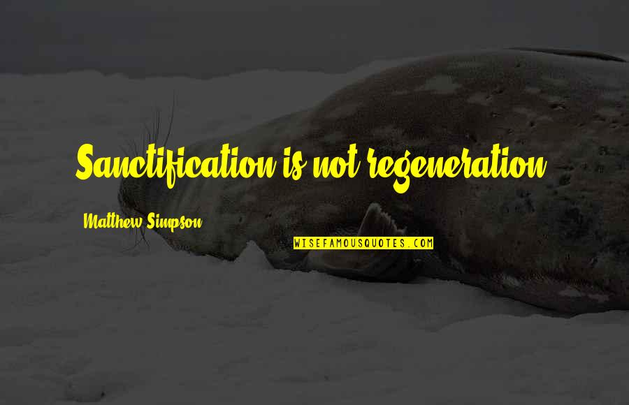 Funny Drinking Toast Quotes By Matthew Simpson: Sanctification is not regeneration.
