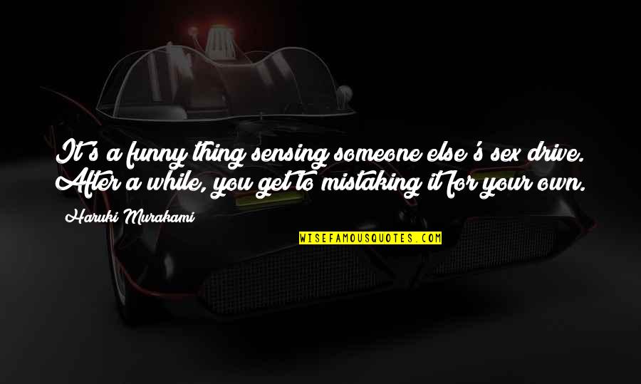 Funny Drive Thru Quotes By Haruki Murakami: It's a funny thing sensing someone else's sex